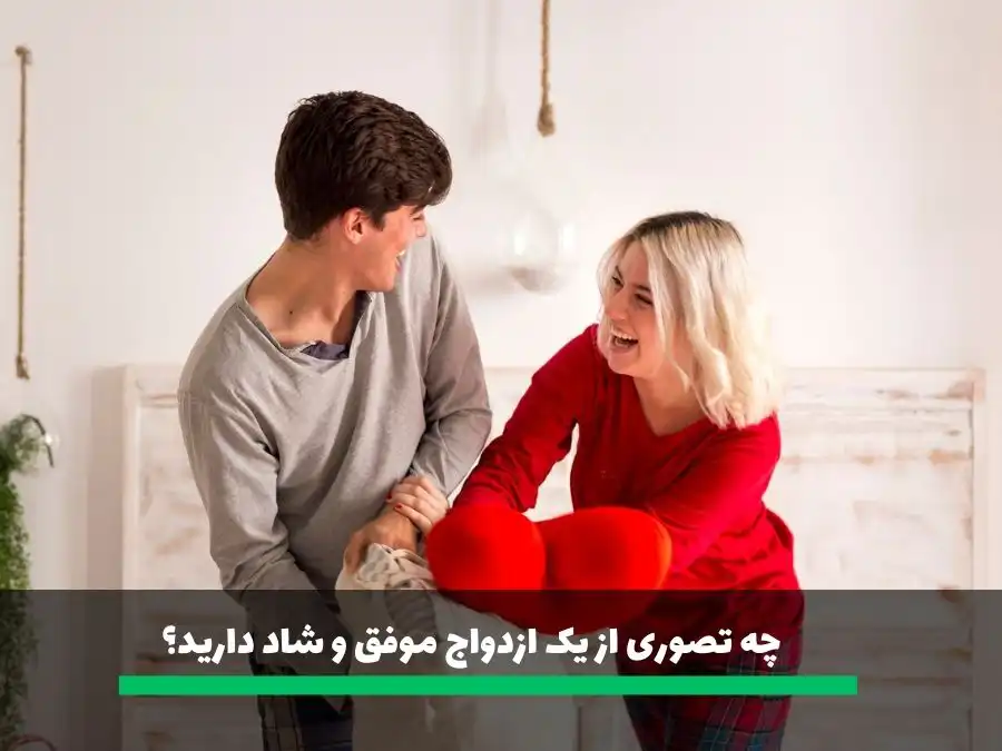 از سوالات خواستگاری چه تصوری از یک ازدواج موفق و شاد دارید؟